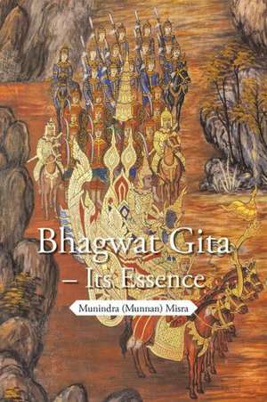 Bhagwat Gita - Its Essence de Munindra (Munnan) Misra