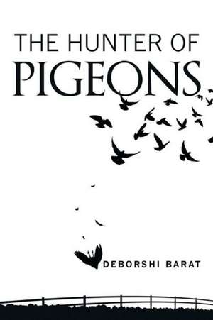 The Hunter of Pigeons de Deborshi Barat