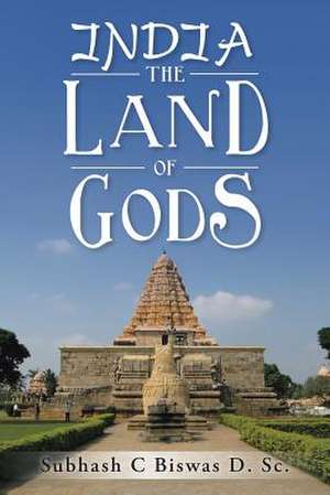 India the Land of Gods de Subhash C. Biswas