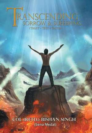 Transcending Sorrow and Suffering (Trust-Test-Taste) de Col Bishan Singh