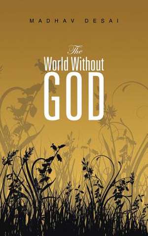 The World Without God de Madhav Desai