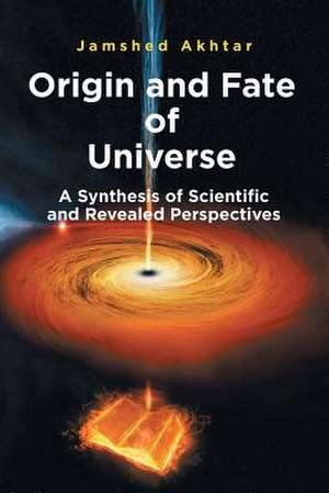 Origin and Fate of Universe de Jamshed Akhtar