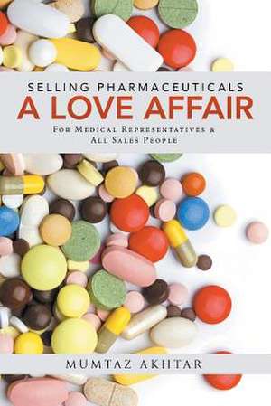 Selling Pharmaceuticals-A Love Affair de Mumtaz Akhtar