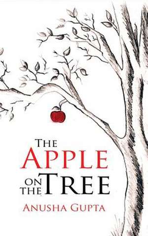 The Apple on the Tree de Anusha Gupta