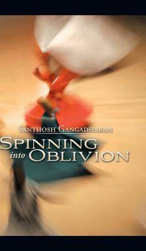 Spinning Into Oblivion de Santhosh Gangadharan