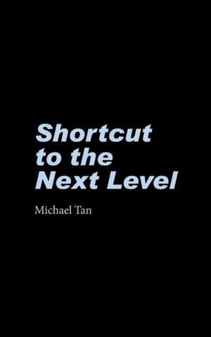 Shortcut to the Next Level de Michael Tan