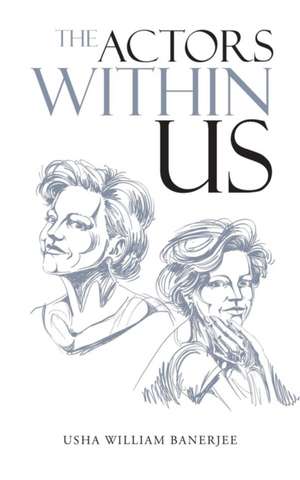 The Actors Within Us de Usha William Banerjee