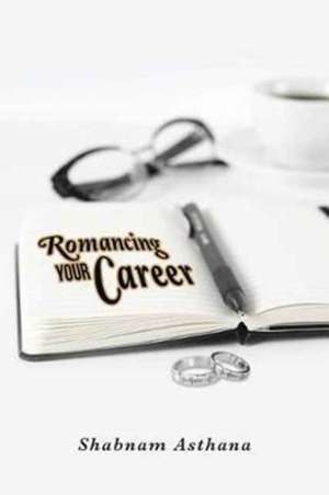 Romancing Your Career de Shabnam Asthana