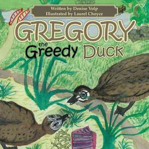 Gregory the Greedy Duck de Denise Volp