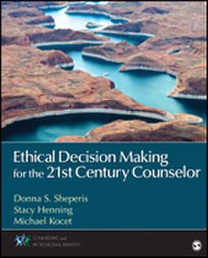 Ethical Decision Making for the 21st Century Counselor de Donna Sheperis