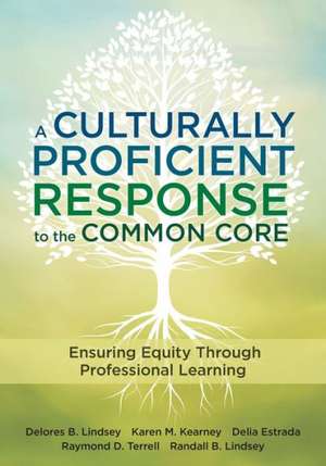 A Culturally Proficient Response to the Common Core: Ensuring Equity Through Professional Learning de Delores B. Lindsey