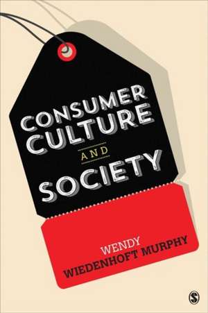 Consumer Culture and Society de Wendy Wiedenhoft Murphy