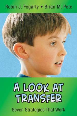 A Look at Transfer: Seven Strategies That Work de Robin J. Fogarty