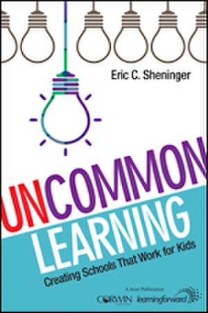 UnCommon Learning: Creating Schools That Work for Kids de Eric C. Sheninger