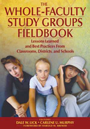 The Whole-Faculty Study Groups Fieldbook: Lessons Learned and Best Practices From Classrooms, Districts, and Schools de Dale W. Lick