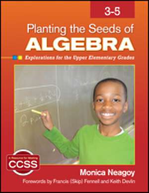 Planting the Seeds of Algebra, 3-5: Explorations for the Upper Elementary Grades de Monica M. Neagoy