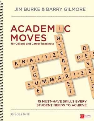 Academic Moves for College and Career Readiness, Grades 6-12: 15 Must-Have Skills Every Student Needs to Achieve de James R. Burke