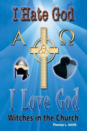 I Hate God, I Love God de Theresa L. Smith