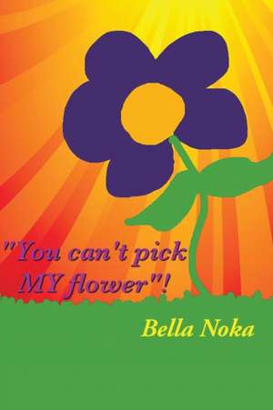 You Can't Pick My Flower de Bella Noka