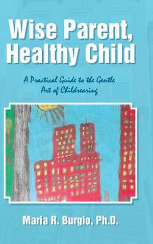 Wise Parent, Healthy Child de Maria R. Burgio