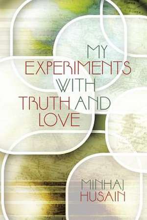 My Experiments with Truth and Love de Minhaj Husain