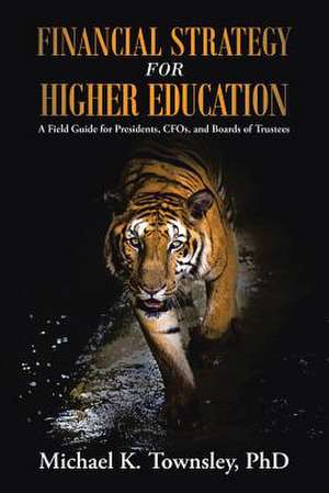 Financial Strategy for Higher Education de Michael K. Townsley