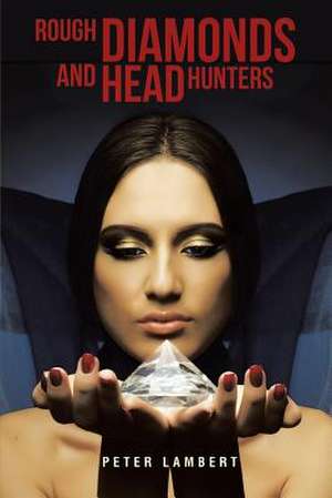 Rough Diamonds and Head Hunters de Peter Lambert