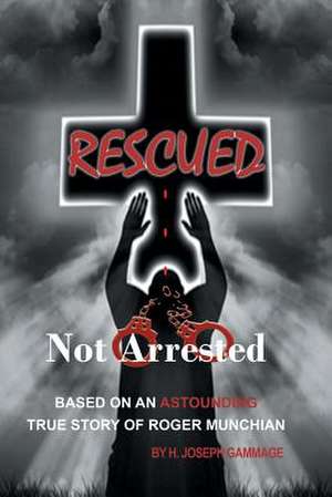 Rescued Not Arrested de H. Joseph Gammage