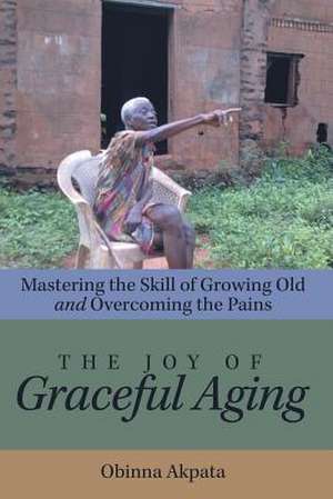 The Joy of Graceful Aging de Obinna Akpata