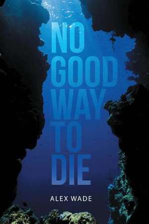 No Good Way to Die de Alex Wade