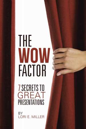 The WOW Factor - 7 Secrets to Great Presentations de Lori E. Miller