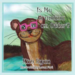 Is My Grandma an Otter? de Kim Ryan