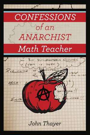 Confessions of an Anarchist Math Teacher de John Thayer