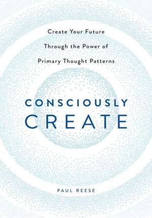 Consciously Create de Paul Reese