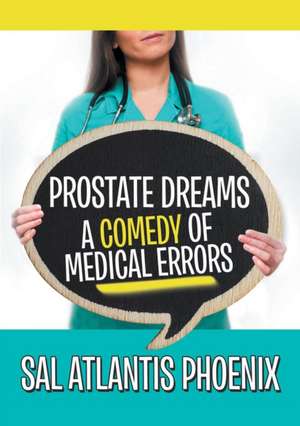 Prostate Dreams A Comedy of Medical Errors de Sal Atlantis Phoenix