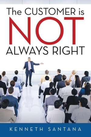 The Customer is NOT Always Right de Kenneth Santana