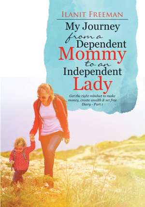 My Journey from a Dependent Mommy to an Independent Lady de Ilanit Freeman