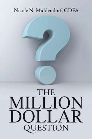 The Million Dollar Question de Cdfa Nicole N. Middendorf