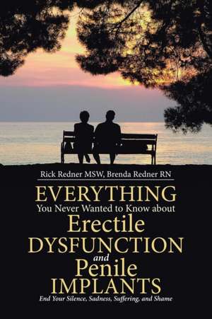 Everything You Never Wanted to Know about Erectile Dysfunction and Penile Implants de Rick Redner Msw