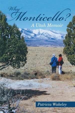 Why Monticello? A Utah Memoir de Patricia Wakeley