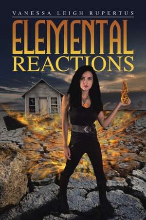 Elemental Reactions de Vanessa Leigh Rupertus