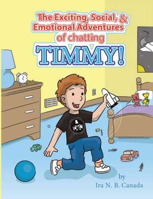 The Exciting, Social, & Emotional Adventures of Chatting Timmy! de Ira N. B. Canada