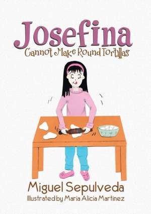 Josefina Cannot Make Round Tortillas de Miguel Sepulveda