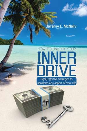 How to Unlock Your Inner Drive de Jeremy E. McNally