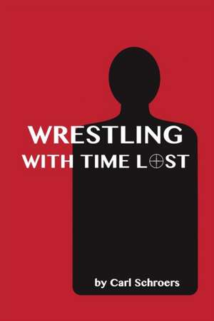 Wrestling With Time Lost de Carl Schroers