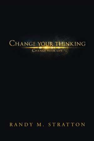 Change Your Thinking Change Your Life de Randy M. Stratton