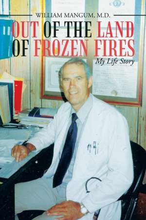 Out of the Land of Frozen Fires de M. D. William Mangum