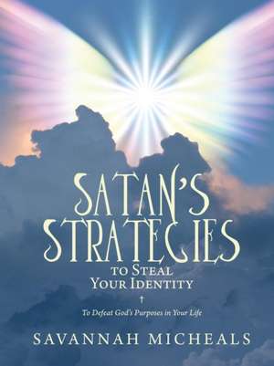 Satan's Strategies to Steal Your Identity de Savannah Micheals