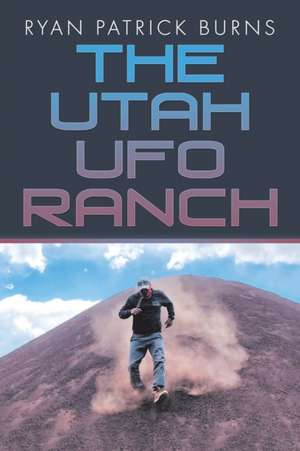 The Utah UFO Ranch de Ryan Patrick Burns