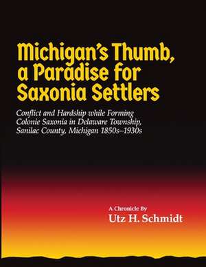 Michigan's Thumb, a Paradise for Saxonia Settlers de Utz H. Schmidt